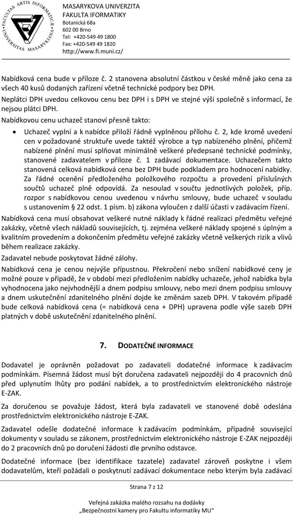 Nabídkovou cenu uchazeč stanoví přesně takto: Uchazeč vyplní a k nabídce přiloží řádně vyplněnou přílohu č.