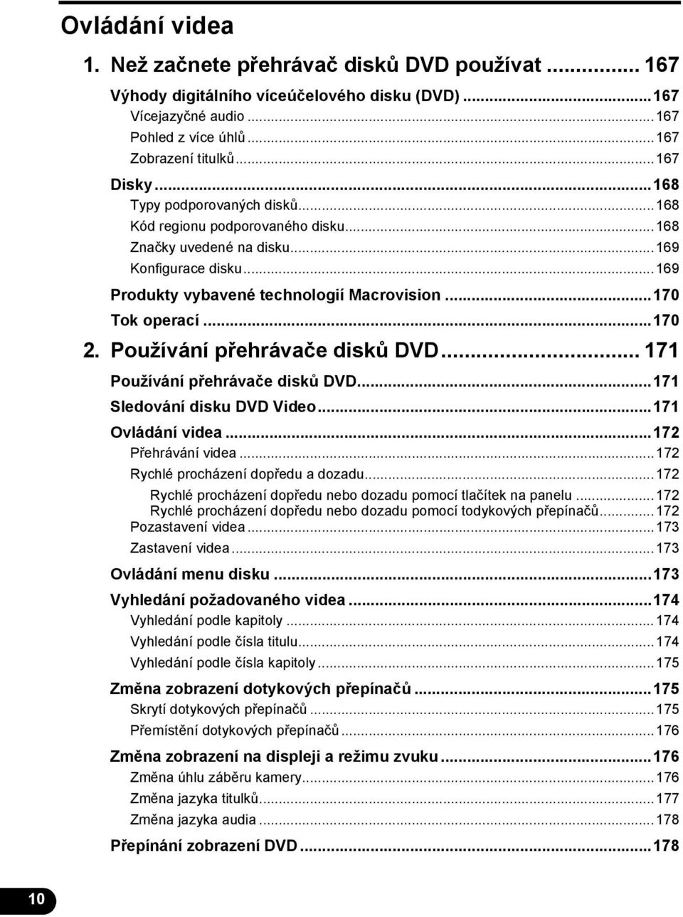 Používání přehrávače disků DVD... 171 Používání přehrávače disků DVD...171 Sledování disku DVD Video...171 Ovládání videa...172 Přehrávání videa...172 Rychlé procházení dopředu a dozadu.