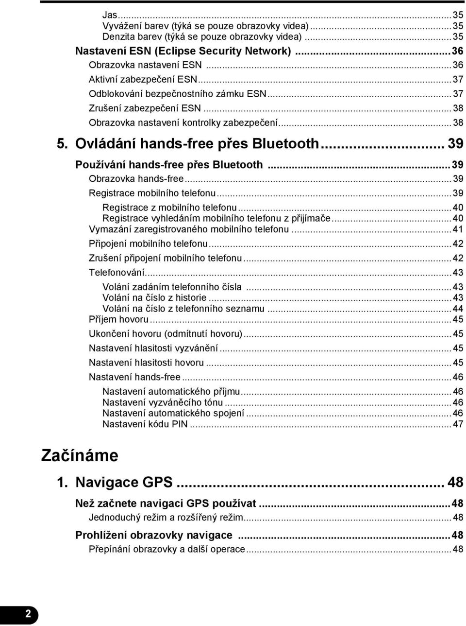 .. 39 Používání hands-free přes Bluetooth...39 Obrazovka hands-free...39 Registrace mobilního telefonu...39 Registrace z mobilního telefonu...40 Registrace vyhledáním mobilního telefonu z přijímače.