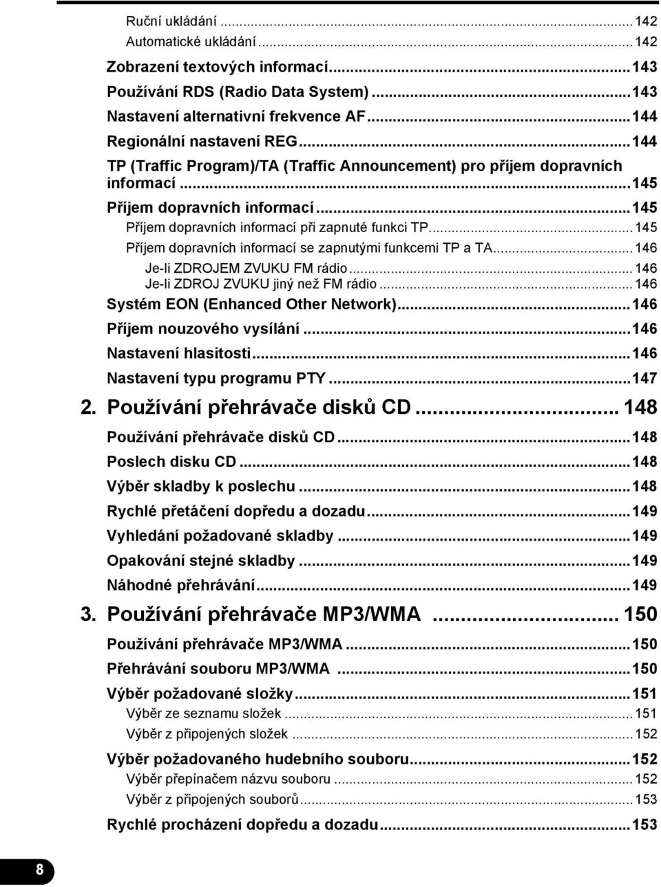 ..145 Příjem dopravních informací se zapnutými funkcemi TP a TA...146 Je-li ZDROJEM ZVUKU FM rádio...146 Je-li ZDROJ ZVUKU jiný než FM rádio...146 Systém EON (Enhanced Other Network).