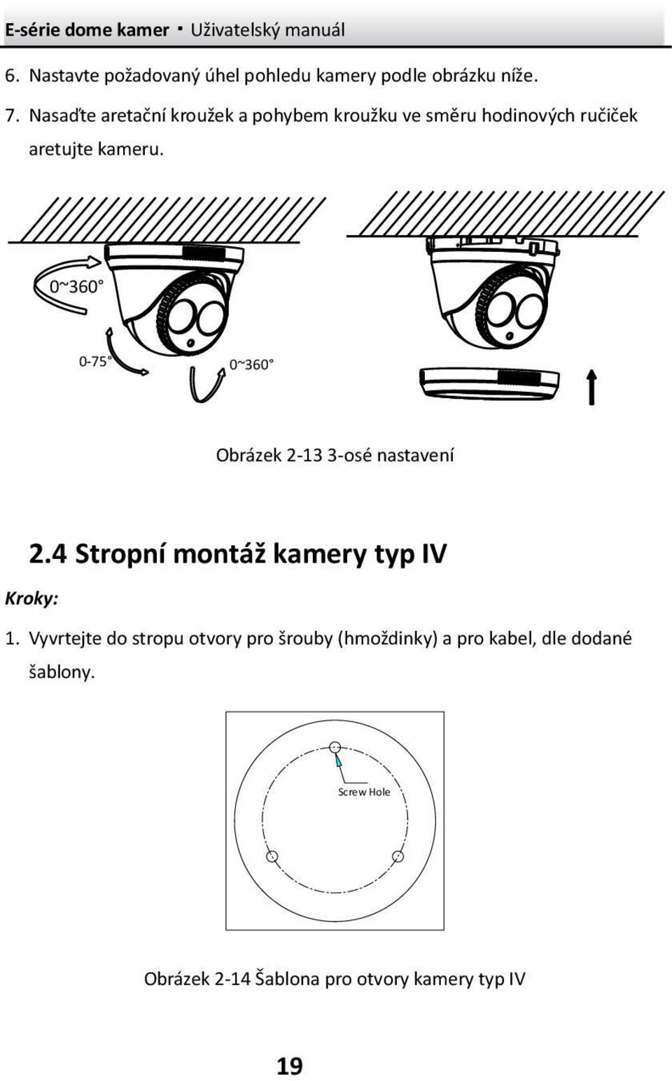 0~360 0-75 0~360 Obrázek 2-13 3-osé nastavení 2.4 Stropní montáž kamery typ IV Kroky: 1.