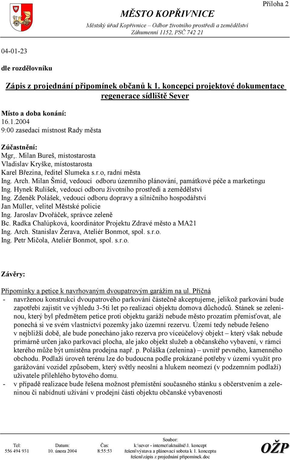 Milan Bureš, místostarosta Vladislav Kryške, místostarosta Karel Březina, ředitel Slumeka s.r.o, radní města Ing. Arch. Milan Šmíd, vedoucí odboru územního plánování, památkové péče a marketingu Ing.