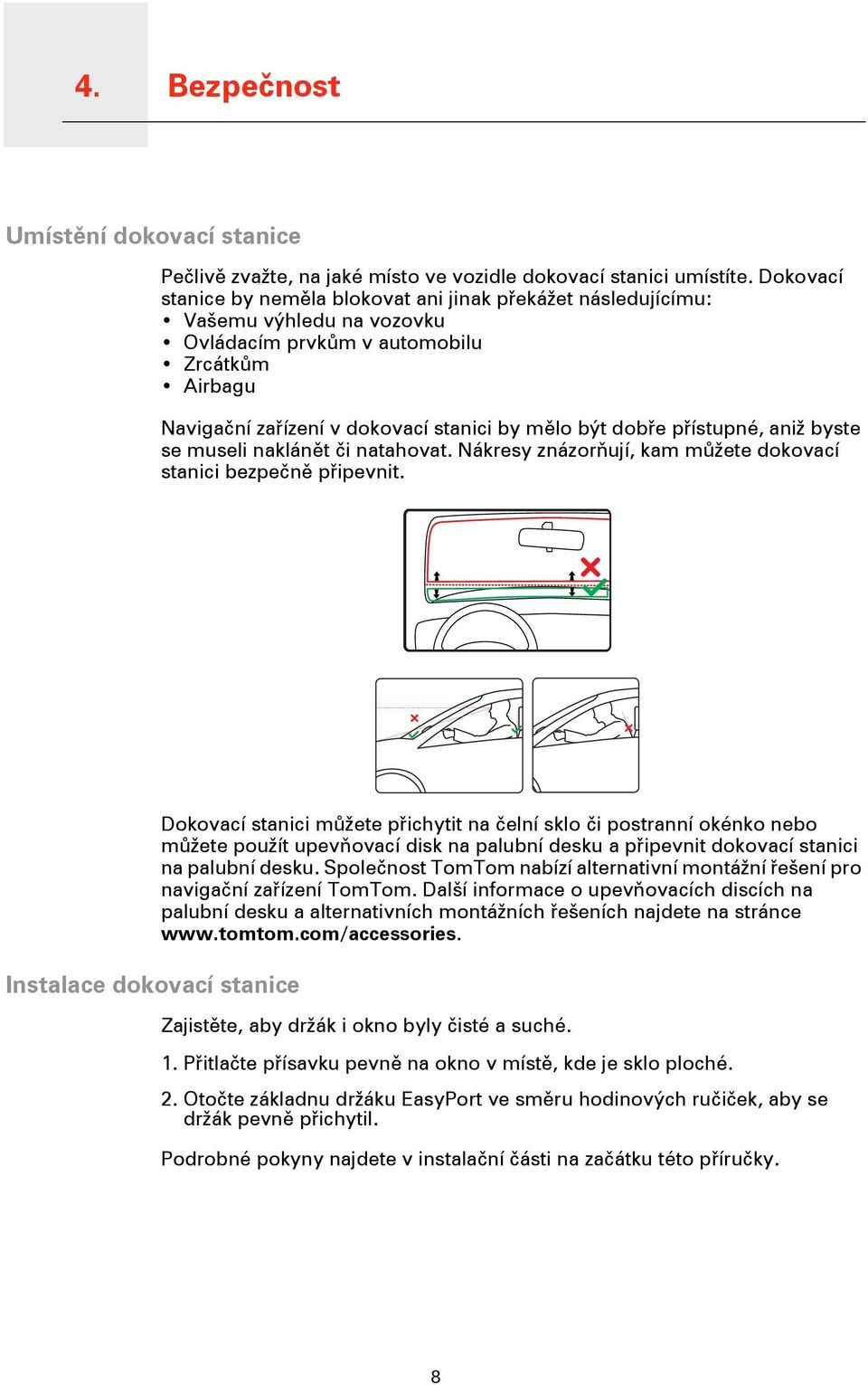 přístupné, aniž byste se museli naklánět či natahovat. Nákresy znázorňují, kam můžete dokovací stanici bezpečně připevnit.