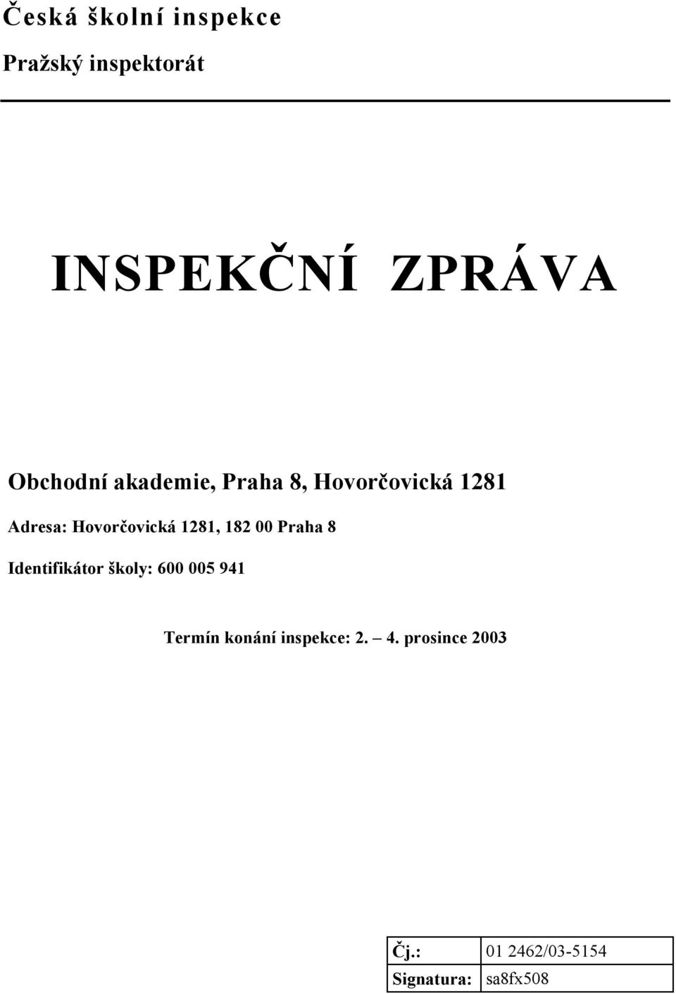 Hovorčovická 1281, 182 00 Praha 8 Identifikátor školy: 600 005