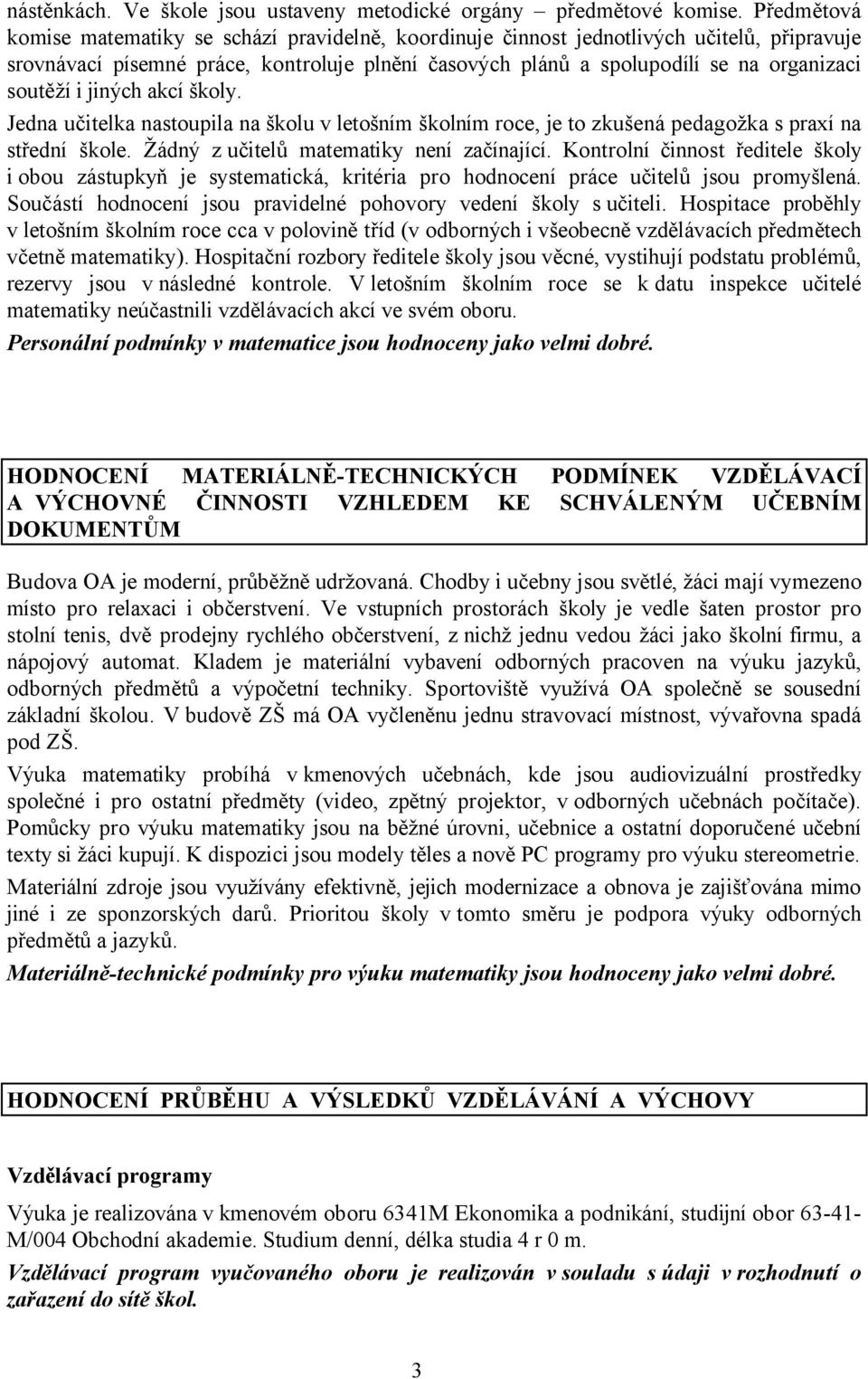 soutěží i jiných akcí školy. Jedna učitelka nastoupila na školu v letošním školním roce, je to zkušená pedagožka s praxí na střední škole. Žádný z učitelů matematiky není začínající.