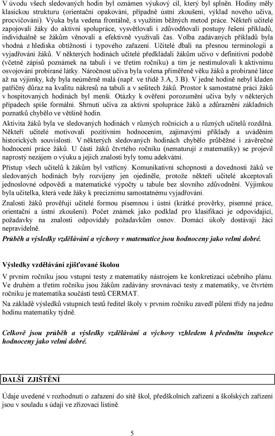 Někteří učitelé zapojovali žáky do aktivní spolupráce, vysvětlovali i zdůvodňovali postupy řešení příkladů, individuálně se žákům věnovali a efektivně využívali čas.