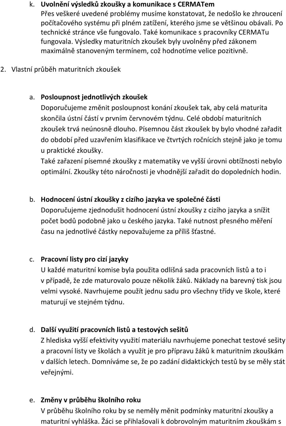 Výsledky maturitních zkoušek byly uvolněny před zákonem maximálně stanoveným termínem, což hodnotíme velice pozitivně. 2. Vlastní průběh maturitních zkoušek a.