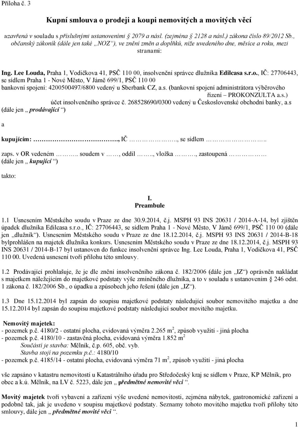 Lee Louda, Praha 1, Vodičkova 41, PSČ 110 00, insolvenční správce dlužníka Edilcasa s.r.o., IČ: 27706443, se sídlem Praha 1 - Nové Město, V Jámě 699/1, PSČ 110 00 bankovní spojení: 4200500497/6800 vedený u Sberbank CZ, a.