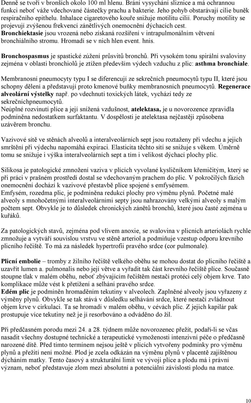 Bronchiektasie jsou vrozená nebo získaná rozšíření v intrapulmonálním větvení bronchiálního stromu. Hromadí se v nich hlen event. hnis. Bronchospasmus je spastické zúžení průsvitů bronchů.