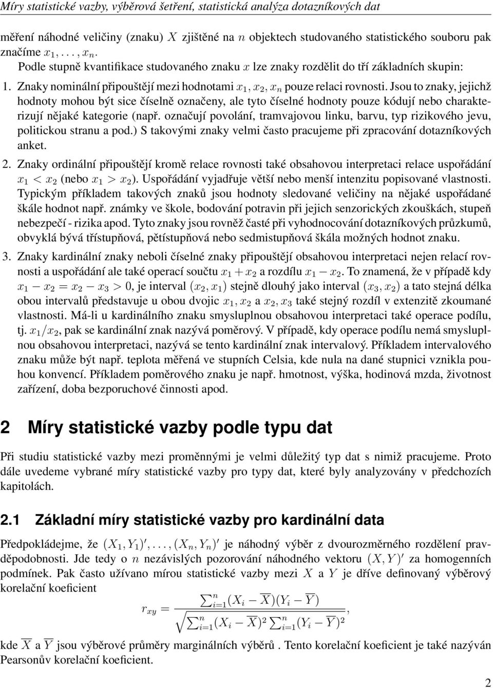 Jsou to znaky, jejichž hodnoty mohou být sice číselně označeny, ale tyto číselné hodnoty pouze kódují nebo charakterizují nějaké kategorie (např.