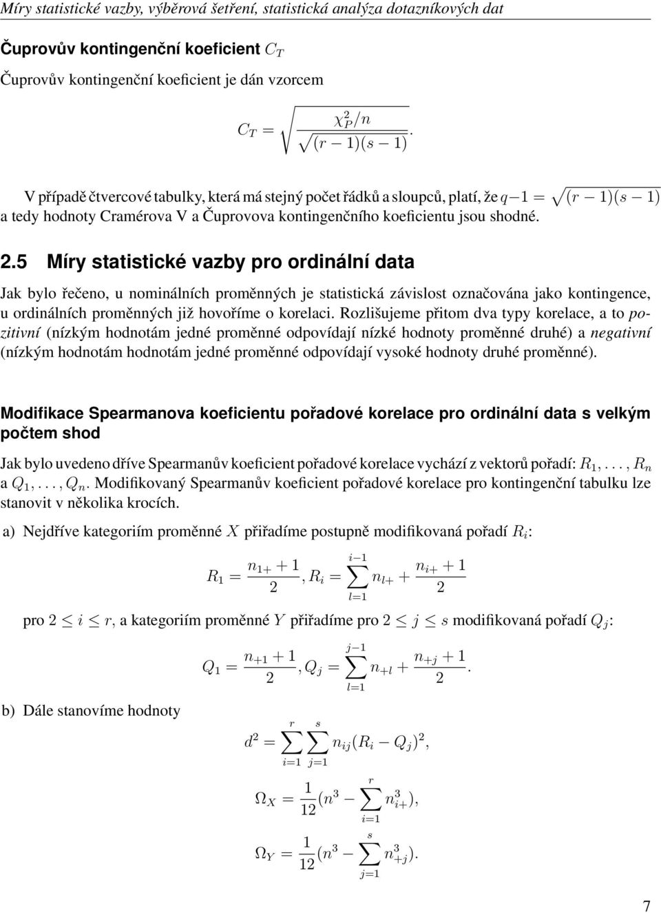 .5 Míry statistické vazby pro ordinální data Jak bylo řečeno, u nominálních proměnných je statistická závislost označována jako kontingence, u ordinálních proměnných již hovoříme o korelaci.