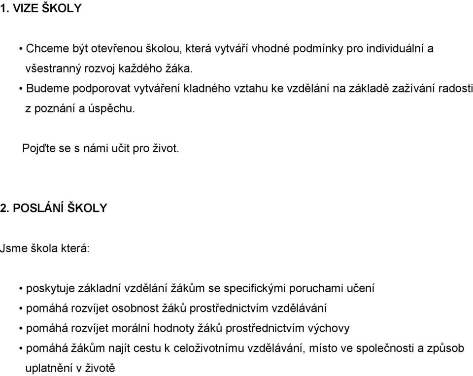 POSLÁNÍ ŠKOLY Jsme škola která: poskytuje základní vzdělání ţákům se specifickými poruchami učení pomáhá rozvíjet osobnost ţáků prostřednictvím