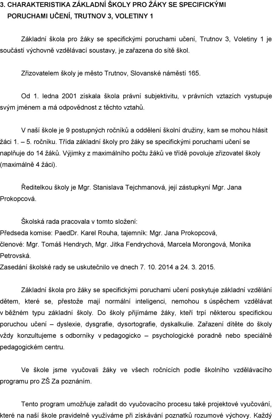 ledna 2001 získala škola právní subjektivitu, v právních vztazích vystupuje svým jménem a má odpovědnost z těchto vztahů.