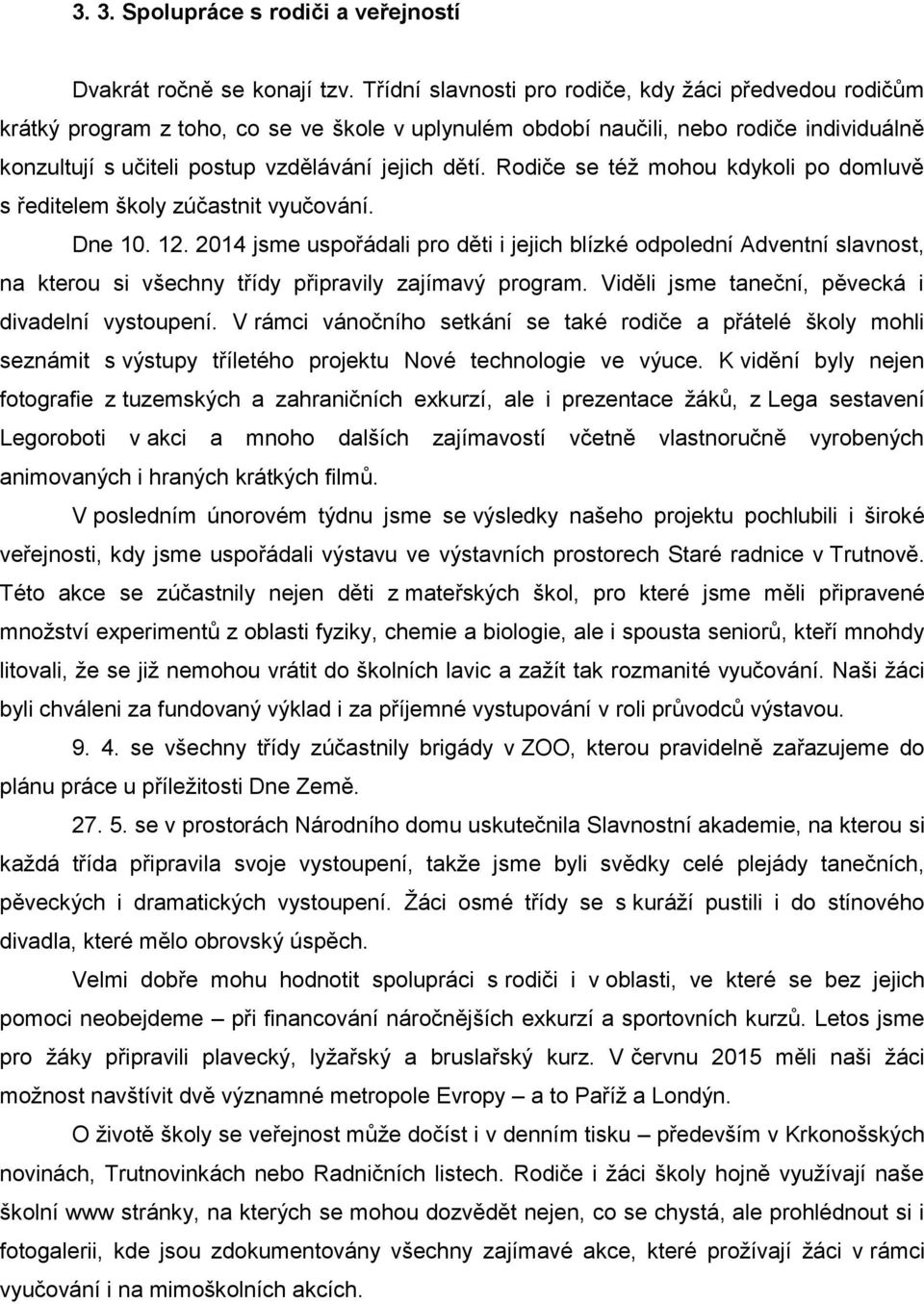 Rodiče se téţ mohou kdykoli po domluvě s ředitelem školy zúčastnit vyučování. Dne 10. 12.