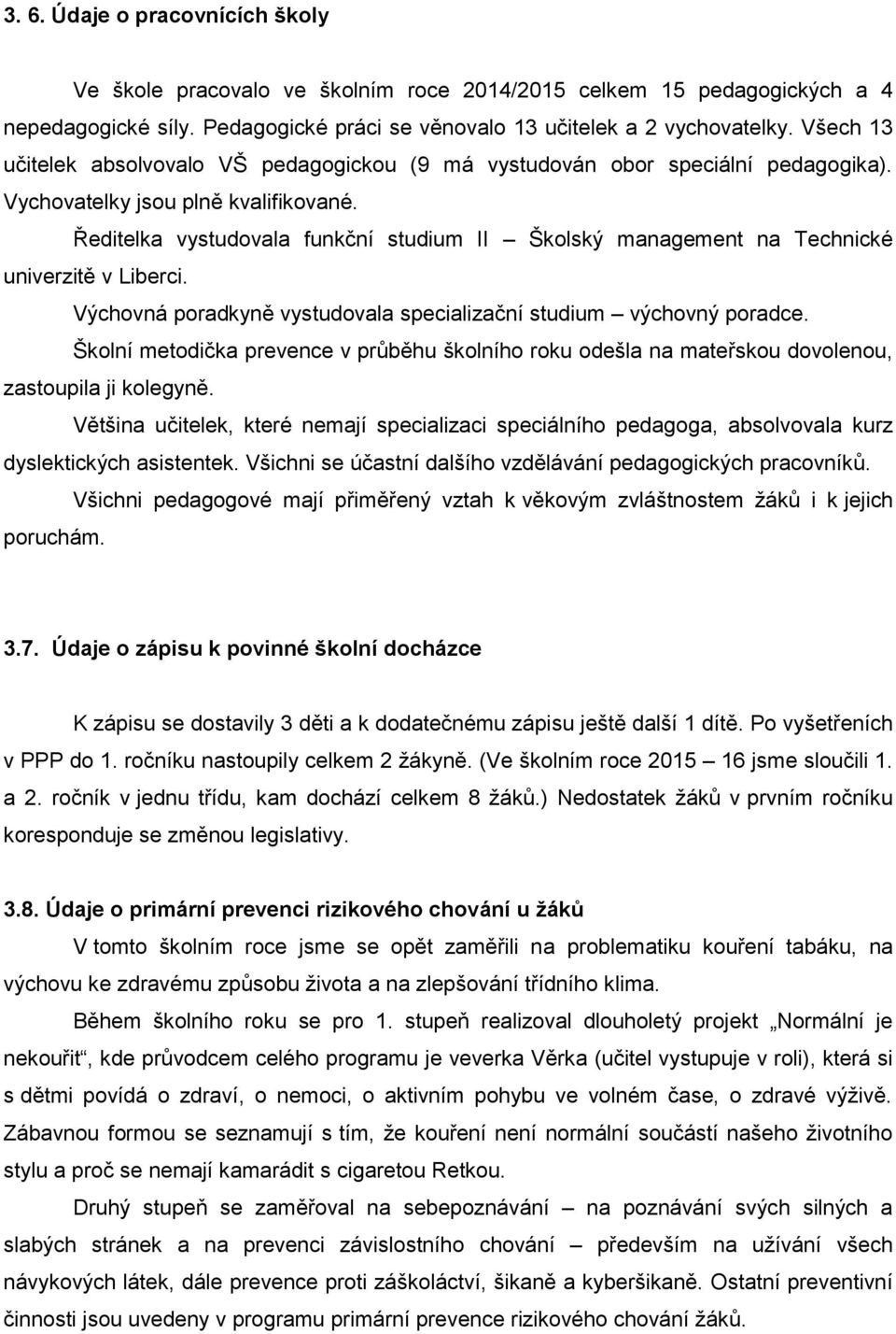 Ředitelka vystudovala funkční studium II Školský management na Technické univerzitě v Liberci. Výchovná poradkyně vystudovala specializační studium výchovný poradce.