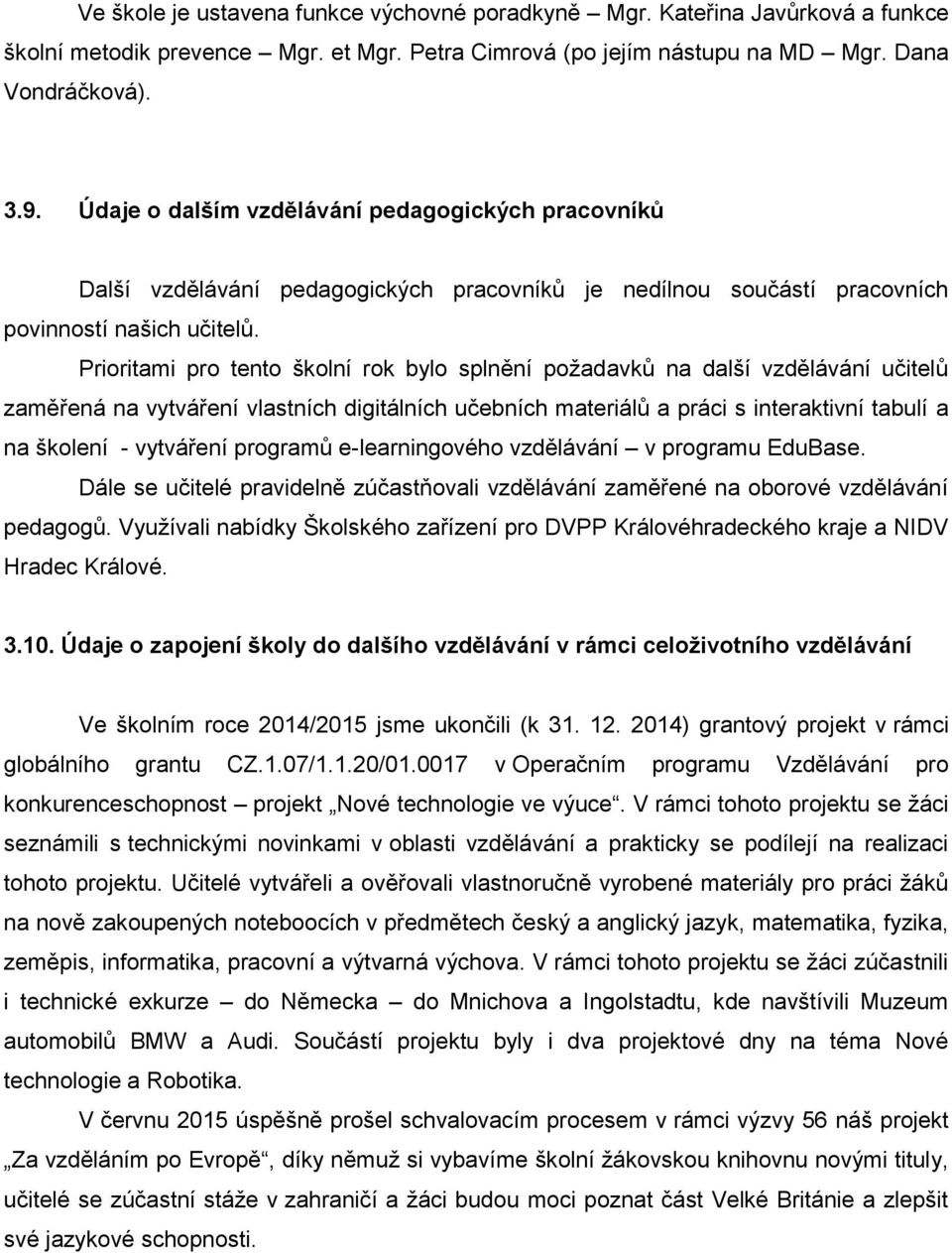 Prioritami pro tento školní rok bylo splnění poţadavků na další vzdělávání učitelů zaměřená na vytváření vlastních digitálních učebních materiálů a práci s interaktivní tabulí a na školení -