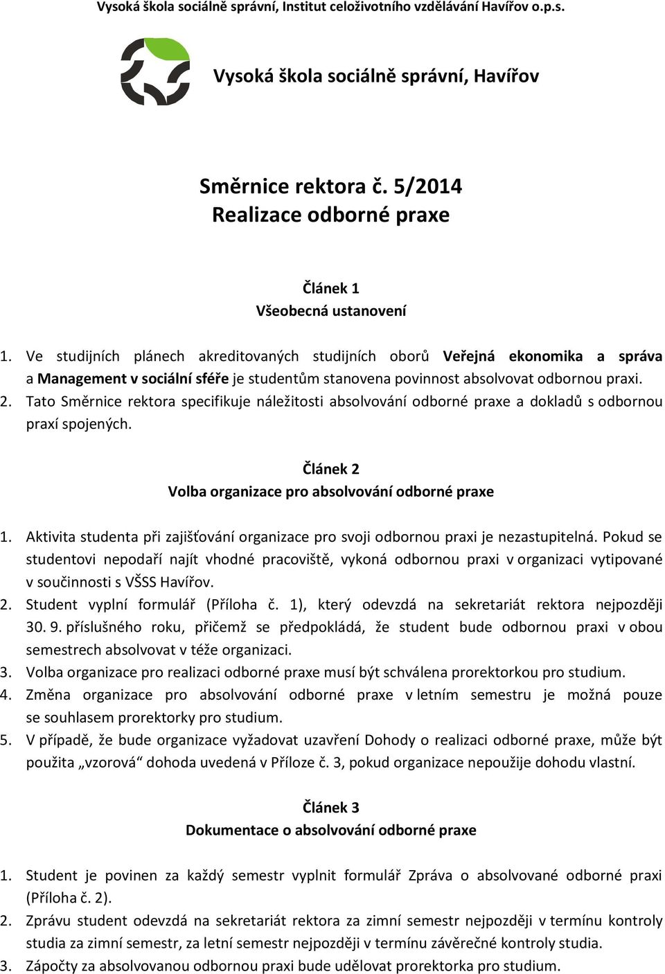 Ve studijních plánech akreditovaných studijních oborů Veřejná ekonomika a správa a Management v sociální sféře je studentům stanovena povinnost absolvovat odbornou praxi. 2.