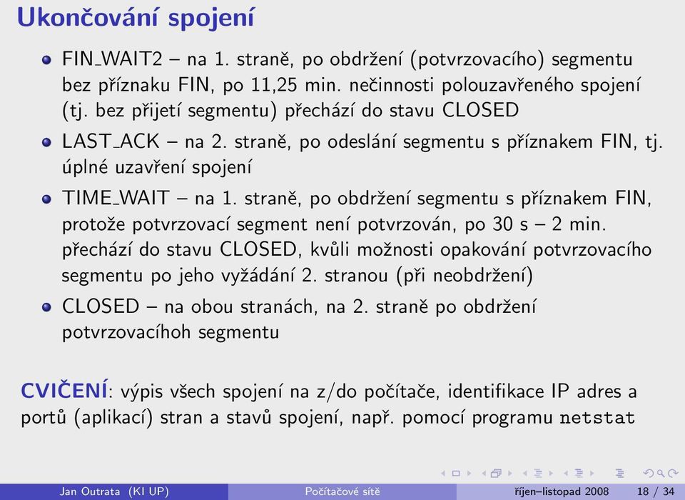 straně, po obdržení segmentu s příznakem FIN, protože potvrzovací segment není potvrzován, po 30 s 2 min. přechází do stavu CLOSED, kvůli možnosti opakování potvrzovacího segmentu po jeho vyžádání 2.