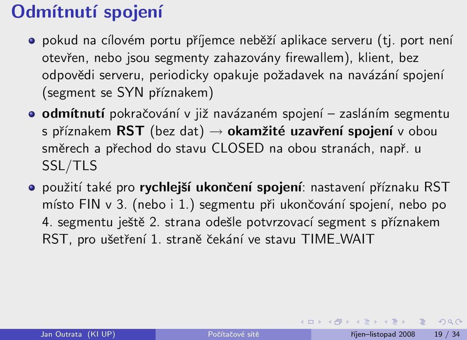 v již navázaném spojení zasláním segmentu s příznakem RST (bez dat) okamžité uzavření spojení v obou směrech a přechod do stavu CLOSED na obou stranách, např.