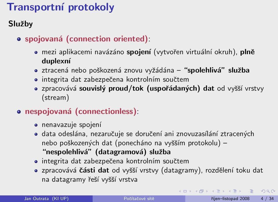 spojení data odeslána, nezaručuje se doručení ani znovuzasílání ztracených nebo poškozených dat (ponecháno na vyšším protokolu) nespolehlivá (datagramová) služba integrita dat