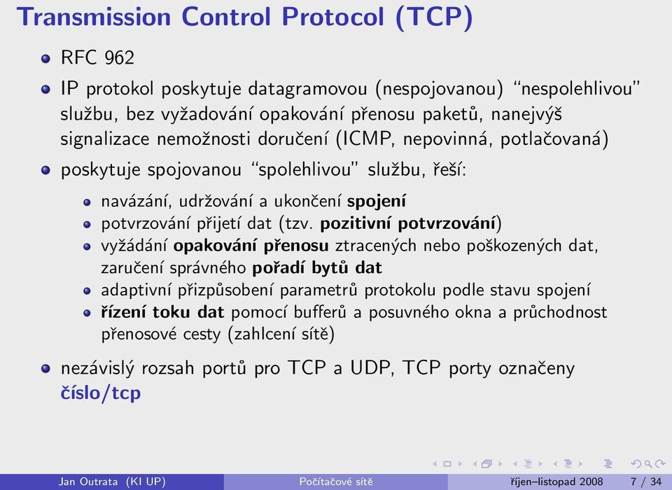 pozitivní potvrzování) vyžádání opakování přenosu ztracených nebo poškozených dat, zaručení správného pořadí bytů dat adaptivní přizpůsobení parametrů protokolu podle stavu spojení řízení