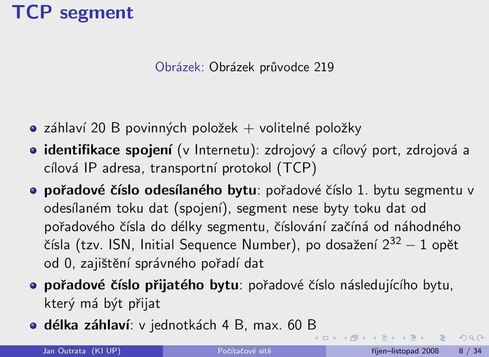 bytu segmentu v odesílaném toku dat (spojení), segment nese byty toku dat od pořadového čísla do délky segmentu, číslování začíná od náhodného čísla (tzv.