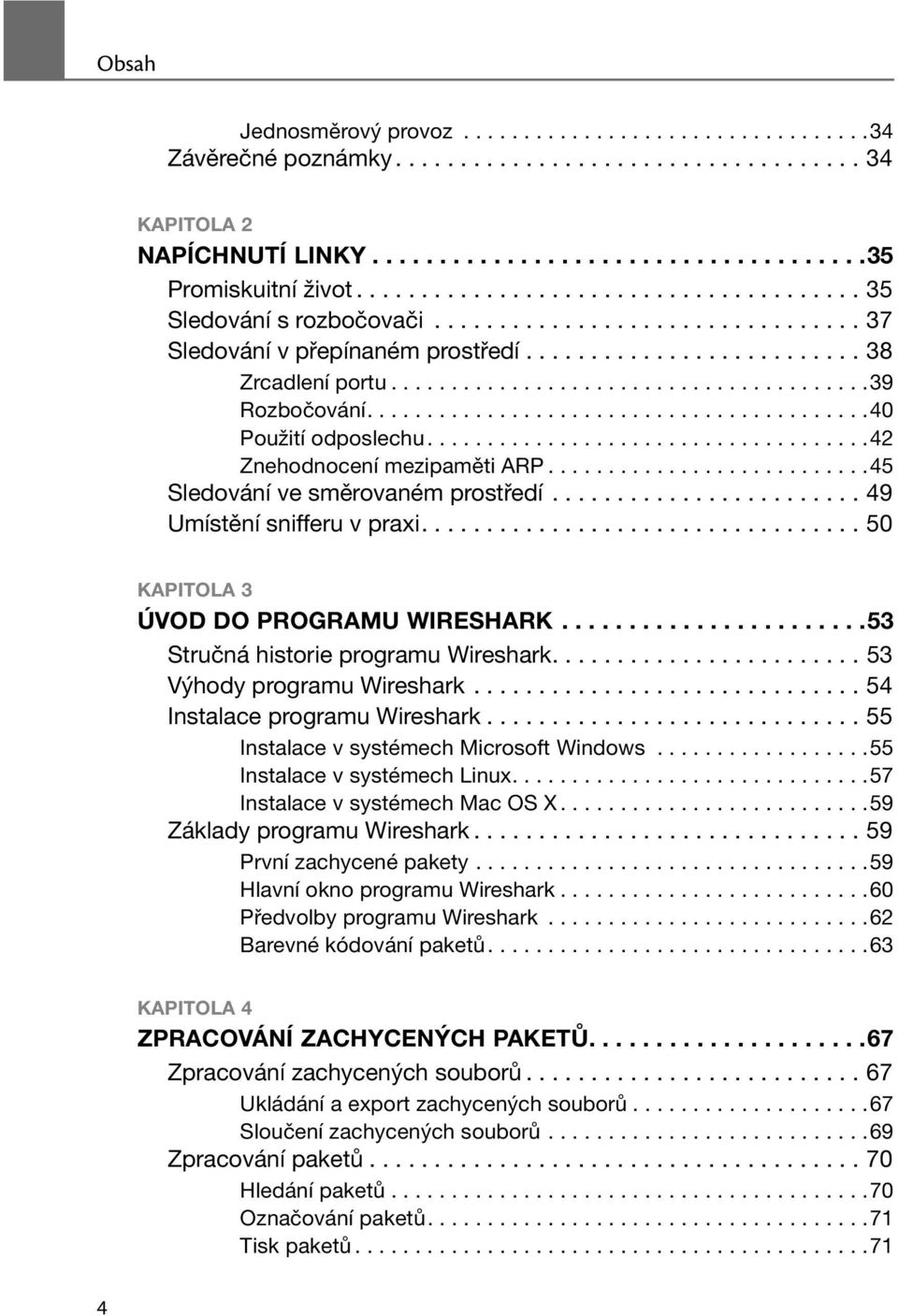 .........................................40 Použití odposlechu.....................................42 Znehodnocení mezipaměti ARP...........................45 Sledování ve směrovaném prostředí.