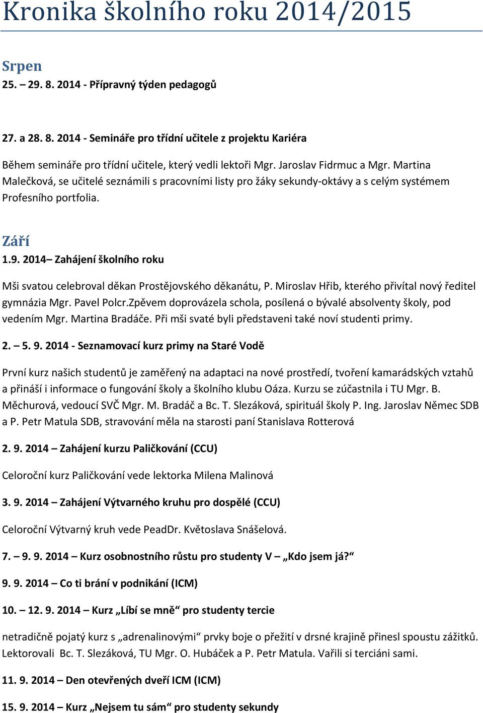 2014 Zahájení školního roku Mši svatou celebroval děkan Prostějovského děkanátu, P. Miroslav Hřib, kterého přivítal nový ředitel gymnázia Mgr. Pavel Polcr.