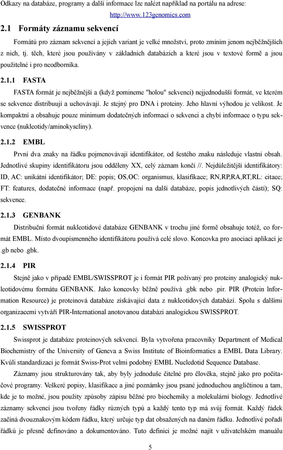 těch, které jsou používány v základních databázích a které jsou v textové formě a jsou použitelné i pro neodborníka. 2.1.