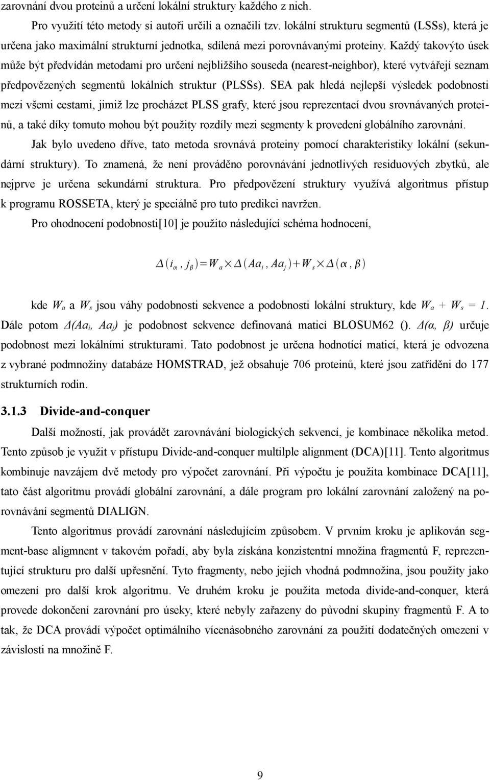 Každý takovýto úsek může být předvídán metodami pro určení nejbližšího souseda (nearest neighbor), které vytvářejí seznam předpovězených segmentů lokálních struktur (PLSSs).