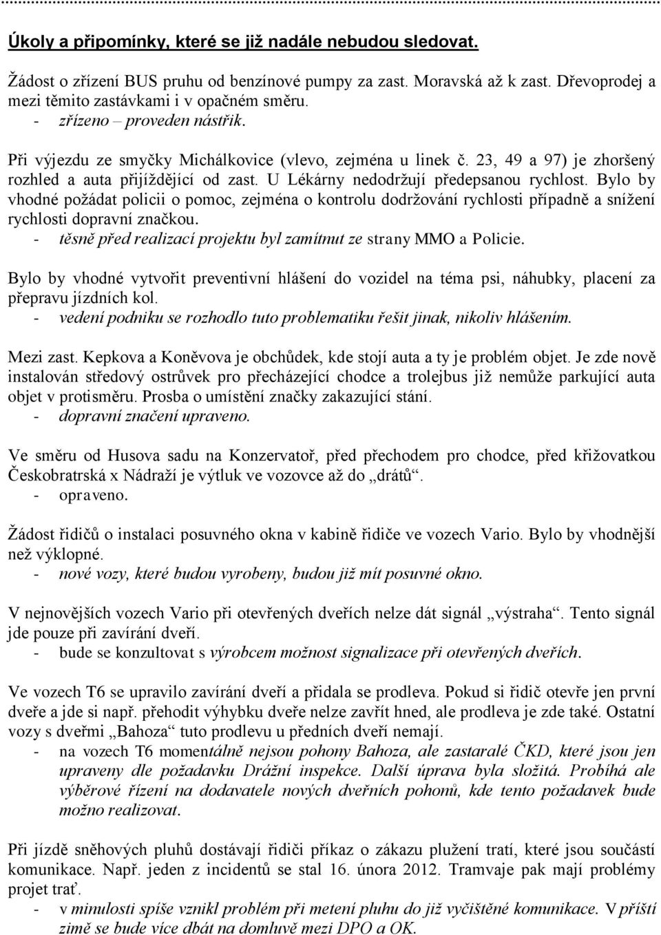 Bylo by vhodné požádat policii o pomoc, zejména o kontrolu dodržování rychlosti případně a snížení rychlosti dopravní značkou. - těsně před realizací projektu byl zamítnut ze strany MMO a Policie.