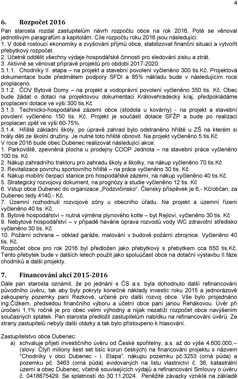 Aktivně se věnovat přípravě projektů pro období 2017-2020: 3.1.1. Chodníky II. etapa na projekt a stavební povolení vyčleněno 300 tis.kč.