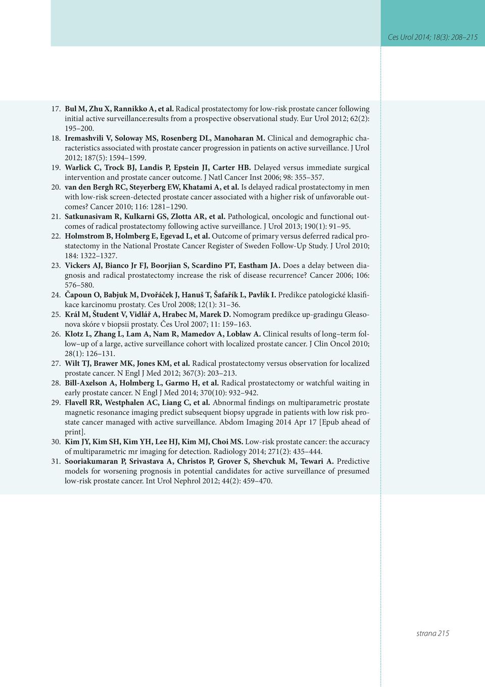 Clinical and demographic characteristics associated with prostate cancer progression in patients on active surveillance. J Urol 2012; 187(5): 1594 1599. 19.