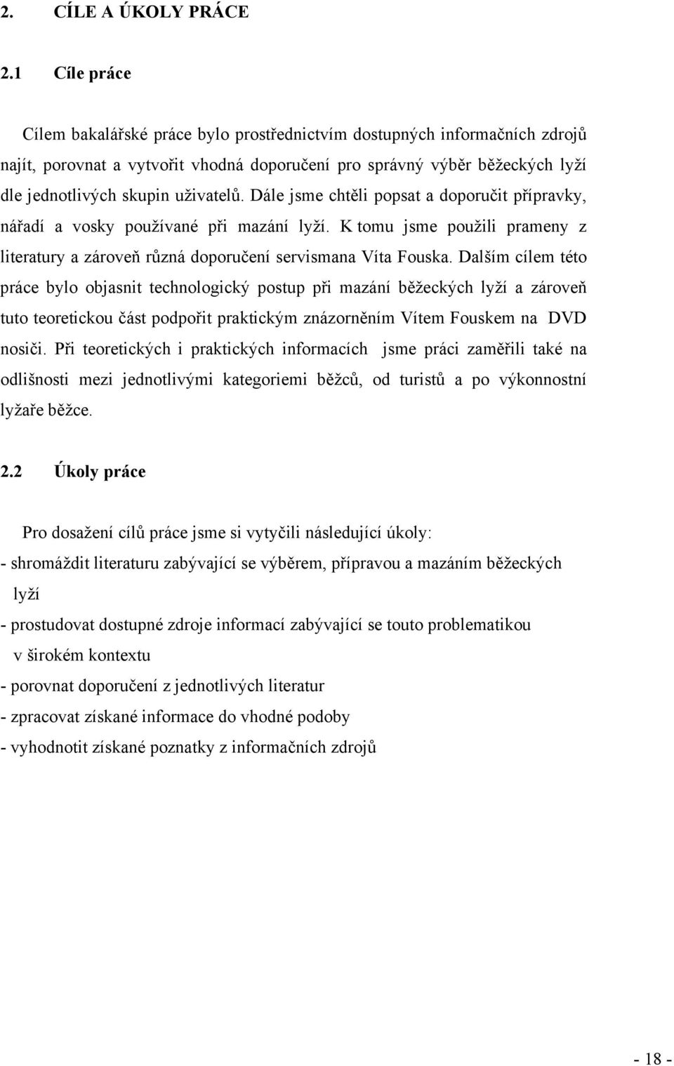 Dále jsme chtěli popsat a doporučit přípravky, nářadí a vosky používané při mazání lyží. K tomu jsme použili prameny z literatury a zároveň různá doporučení servismana Víta Fouska.