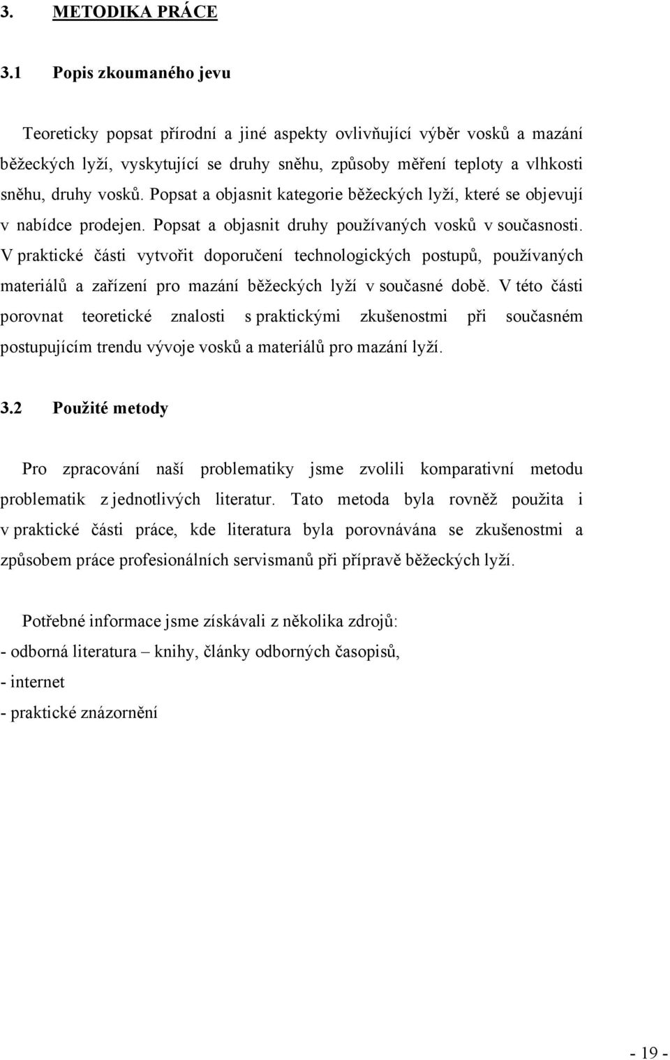 Popsat a objasnit kategorie běžeckých lyží, které se objevují v nabídce prodejen. Popsat a objasnit druhy používaných vosků v současnosti.