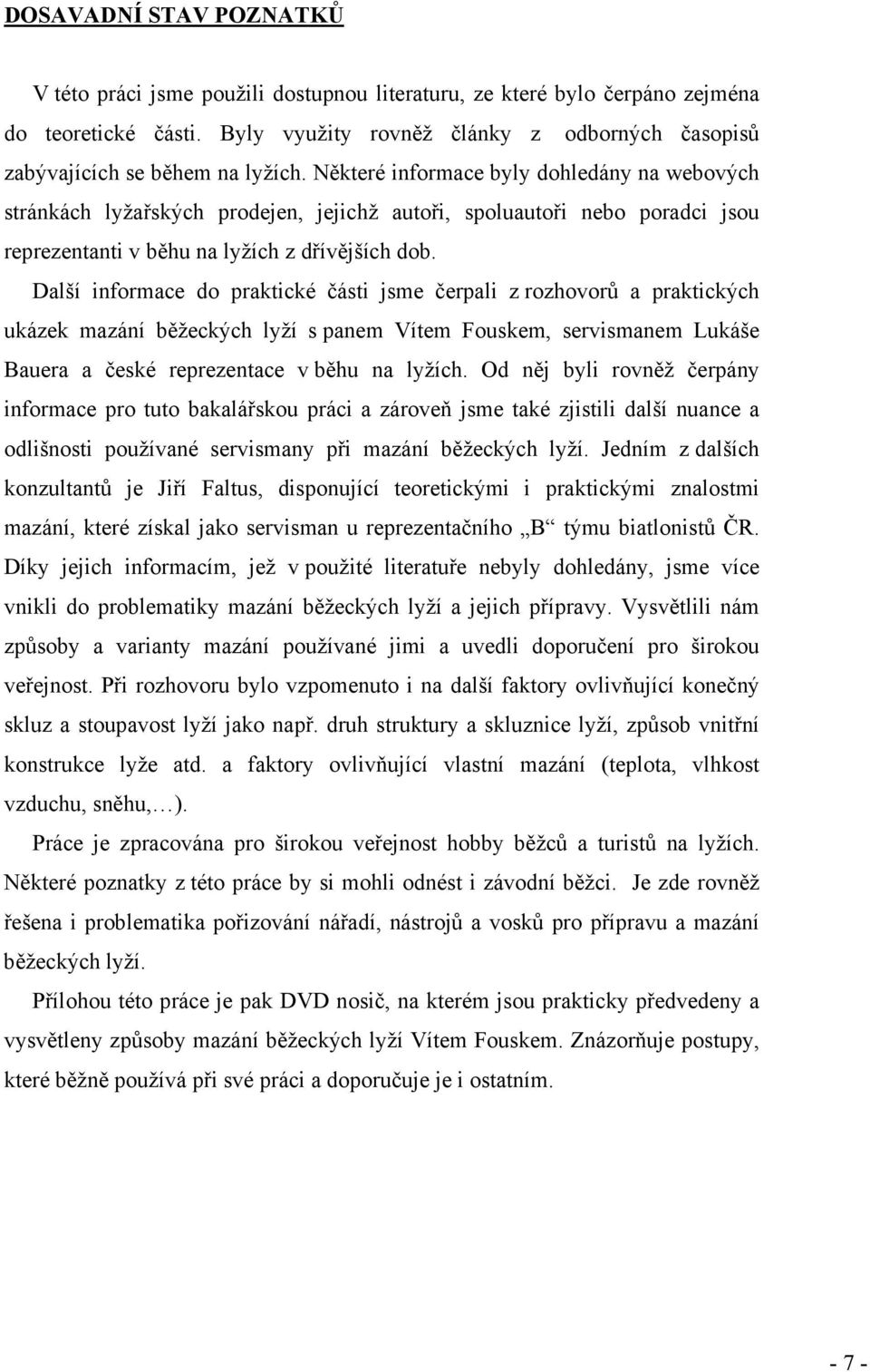 Některé informace byly dohledány na webových stránkách lyžařských prodejen, jejichž autoři, spoluautoři nebo poradci jsou reprezentanti v běhu na lyžích z dřívějších dob.