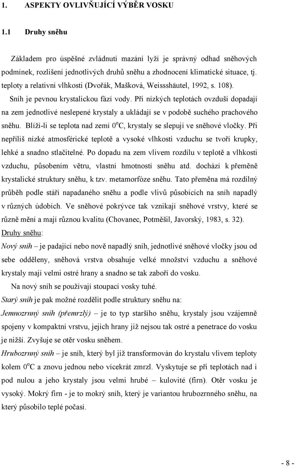 teploty a relativní vlhkosti (Dvořák, Mašková, Weissshäutel, 1992, s. 108). Sníh je pevnou krystalickou fází vody.