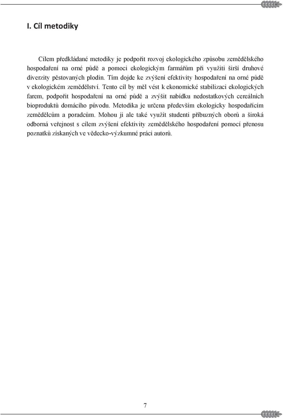 Tento cíl by ml vést k ekonomické stabilizaci ekologických farem, podpoit hospodaení na orné pd a zvýšit nabídku nedostatkových cereálních bioprodukt domácího pvodu.