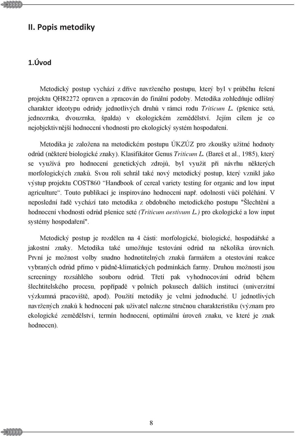 Jejím cílem je co nejobjektivnjší hodnocení vhodnosti pro ekologický systém hospodaení. Metodika je založena na metodickém postupu ÚKZÚZ pro zkoušky užitné hodnoty odrd (nkteré biologické znaky).