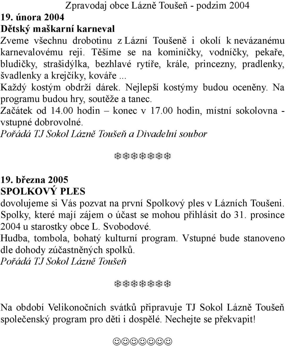 Nejlepší kostýmy budou oceněny. Na programu budou hry, soutěže a tanec. Začátek od 14.00 hodin konec v 17.00 hodin, místní sokolovna - vstupné dobrovolné.