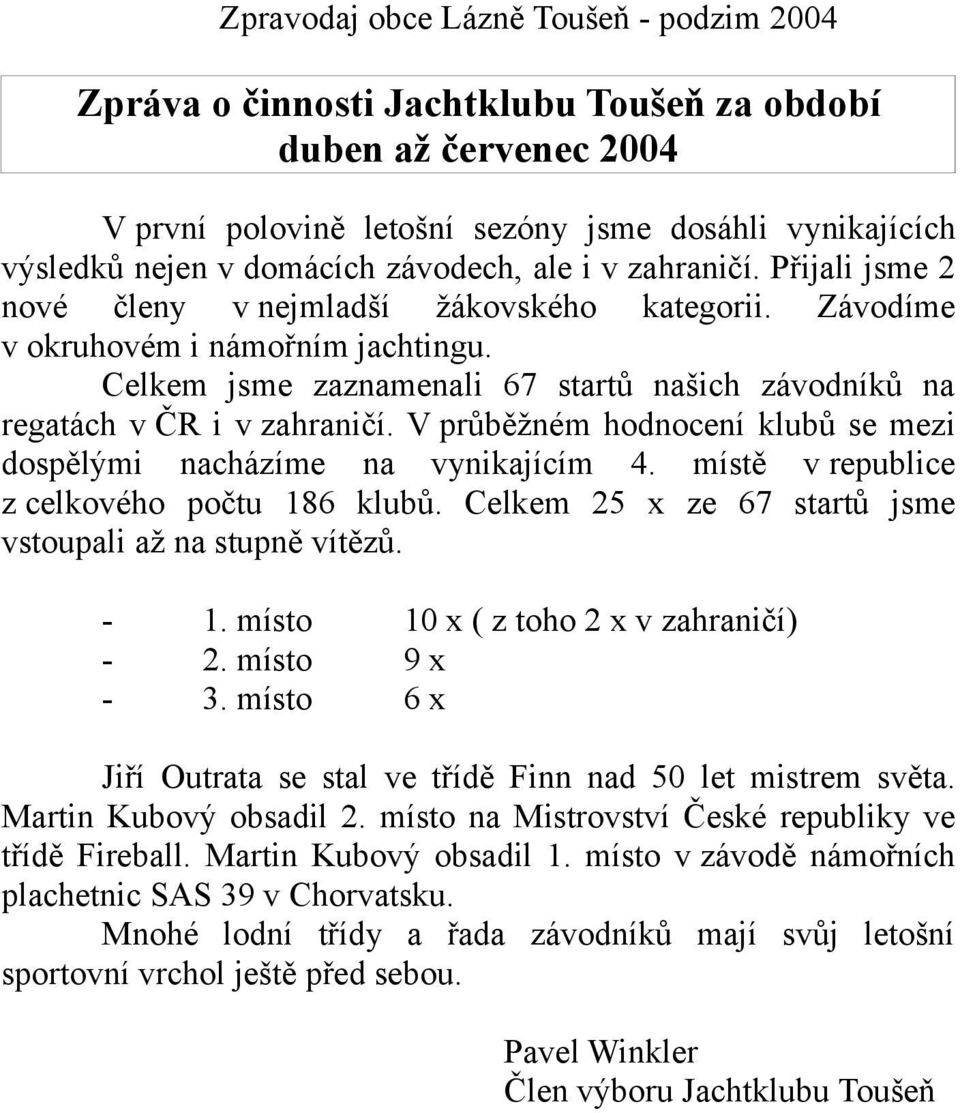 V průběžném hodnocení klubů se mezi dospělými nacházíme na vynikajícím 4. místě v republice z celkového počtu 186 klubů. Celkem 25 x ze 67 startů jsme vstoupali až na stupně vítězů. - 1.