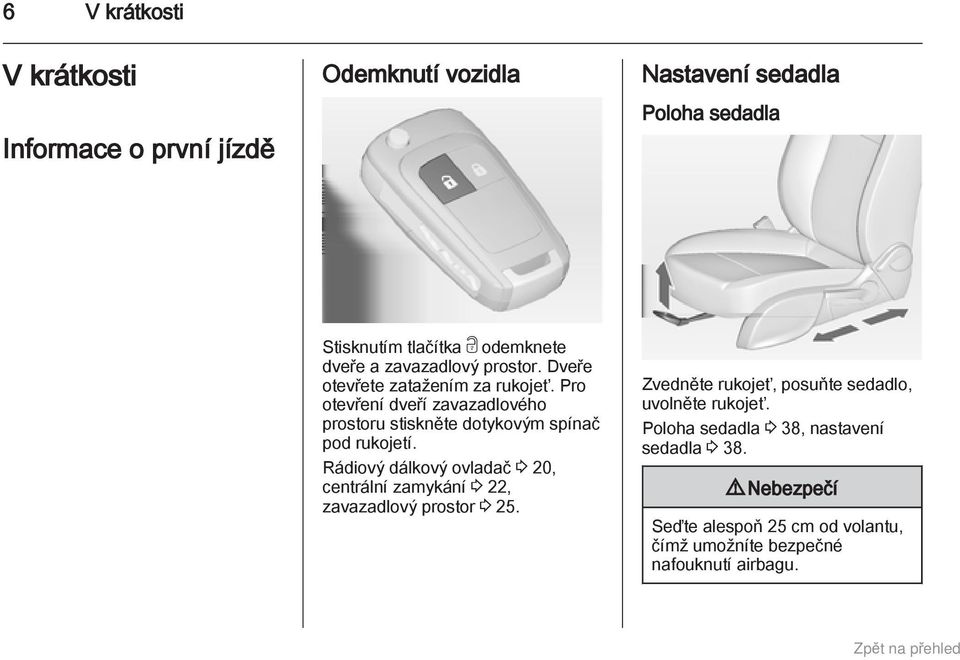 Pro otevření dveří zavazadlového prostoru stiskněte dotykovým spínač pod rukojetí.