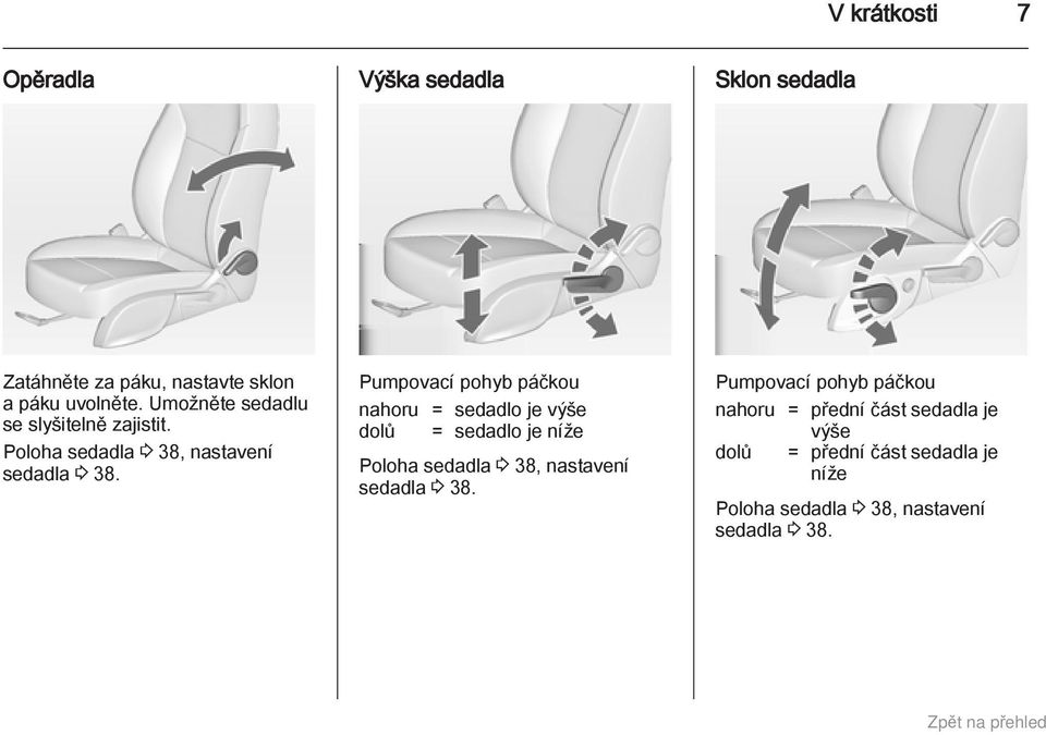 Pumpovací pohyb páčkou nahoru = sedadlo je výše dolů = sedadlo je níže Poloha sedadla 3 38, nastavení sedadla
