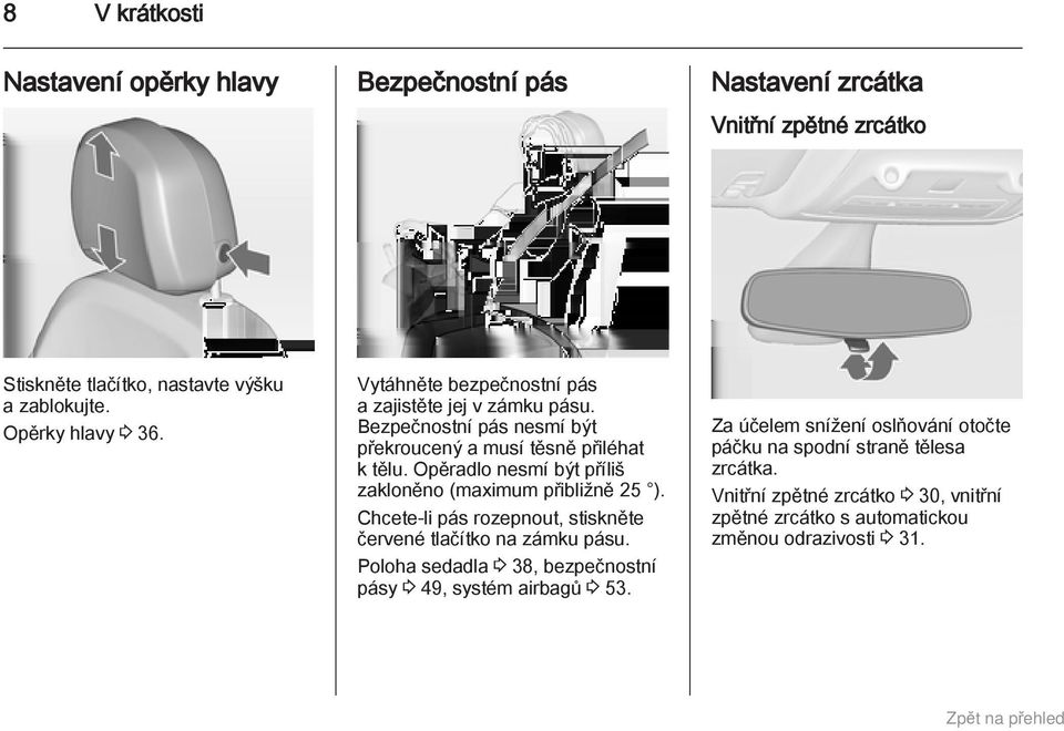 Opěradlo nesmí být příliš zakloněno (maximum přibližně 25 ). Chcete-li pás rozepnout, stiskněte červené tlačítko na zámku pásu.