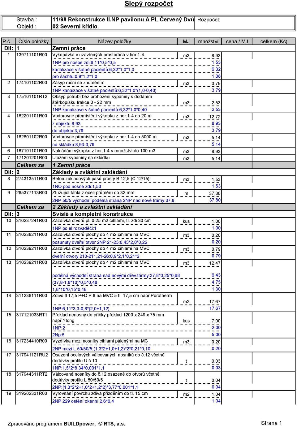 pacientů:6,32*1,0*(1,0-0,40) 3,79 3 175101101RT2 Obsyp potrubí bez prohození sypaniny s dodáním štěrkopísku frakce 0-22 mm m3 2,53 1NP kanalizave v šatně pacientů:6,32*1,0*0,40 2,53 4 162201101R00