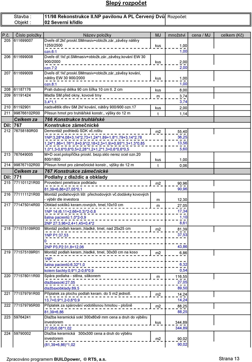 2 cm kus 8,00 209 61191424 Madla SM před okny, kovové trny m 3,74 3,4*1,1 3,74 210 61192901 nadsvětlík dřev SM 2kř kování, nátěry 900/900 ozn.