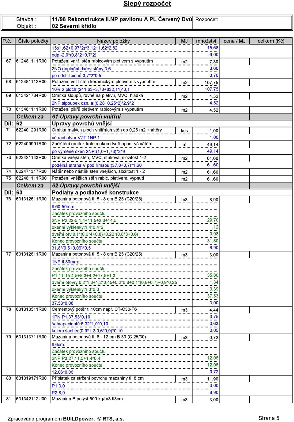 stěn keramickým pletivem s vypnutím m2 107,75 10% z ploch:(241,63+3,78+832,11)*0,1 107,75 69 613421734R00 Omítka sloupů, rovné na pletivu, MVC, hladká m2 4,52 2NP slpoupek ozn.