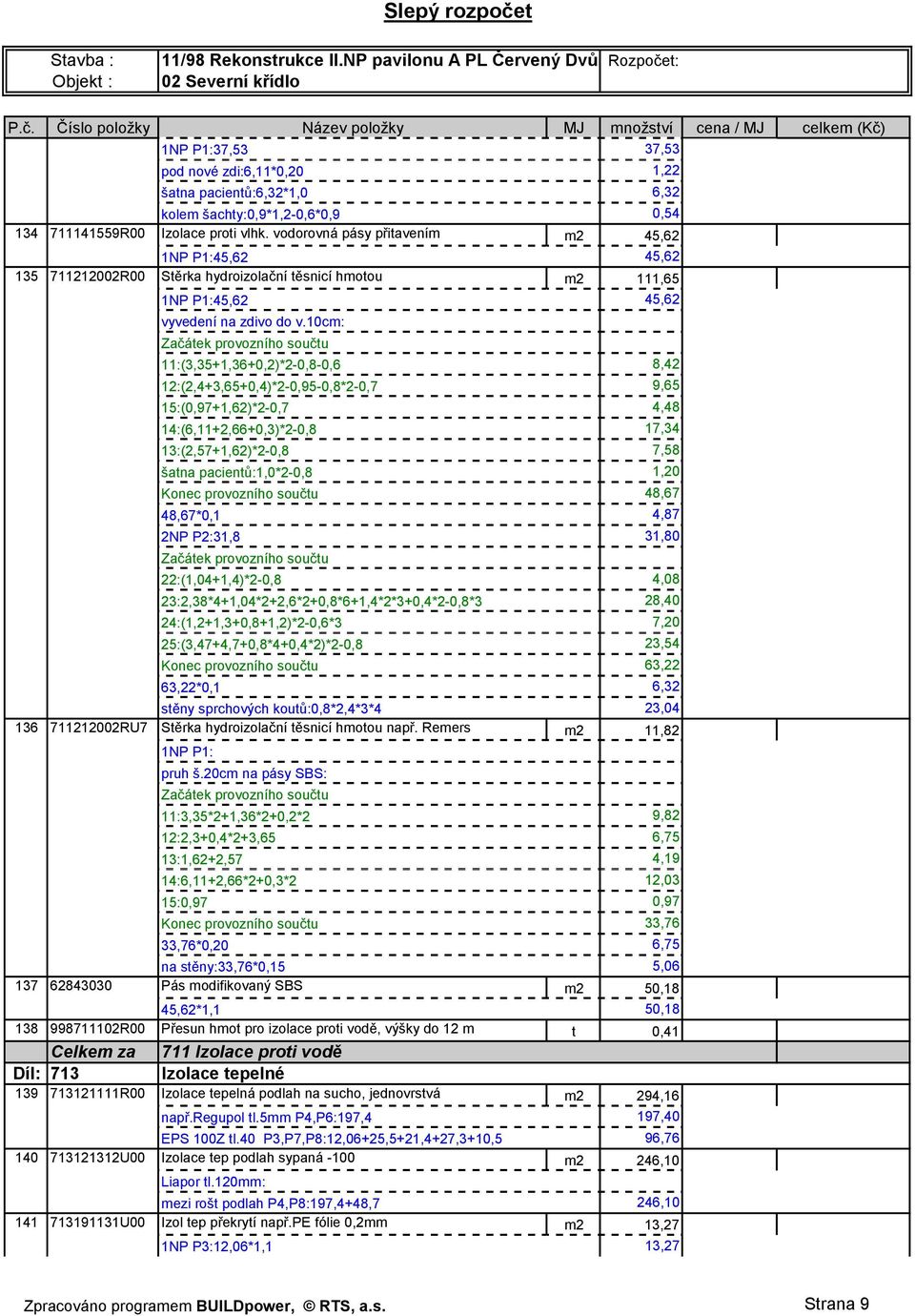 10cm: 11:(3,35+1,36+0,2)*2-0,8-0,6 8,42 12:(2,4+3,65+0,4)*2-0,95-0,8*2-0,7 9,65 15:(0,97+1,62)*2-0,7 4,48 14:(6,11+2,66+0,3)*2-0,8 17,34 13:(2,57+1,62)*2-0,8 7,58 šatna pacientů:1,0*2-0,8 1,20 48,67