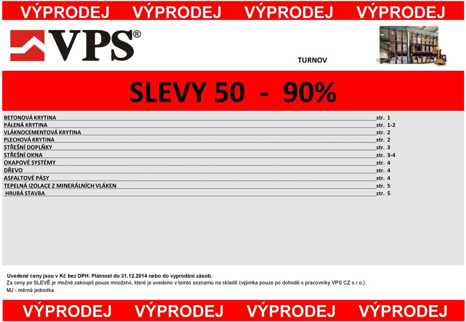 4 TEPELNÁ IZOLACE Z MINERÁLNÍCH VLÁKEN str. 5 HRUBÁ STAVBA str. 5 Uvedené ceny jsou v Kč bez DPH. Platnost do 31.12.2014 nebo do vyprodání zásob.