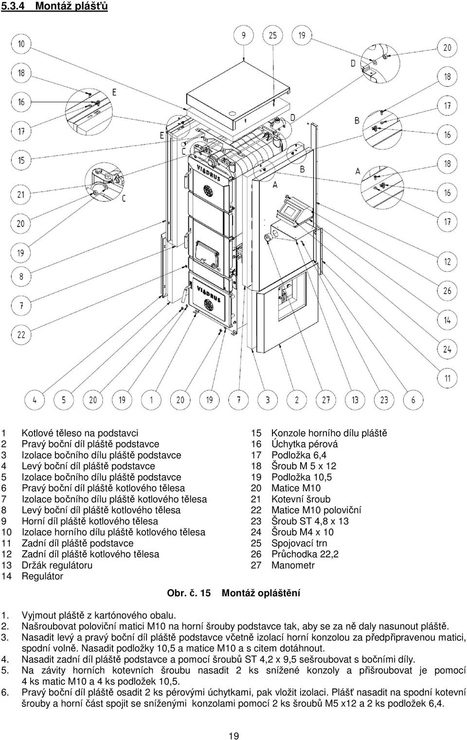 kotlového tělesa 11 Zadní díl pláště podstavce 12 Zadní díl pláště kotlového tělesa 13 Držák regulátoru 14 Regulátor Obr. č.